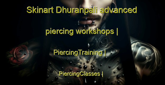Skinart Dhuranpali advanced piercing workshops | PiercingTraining | PiercingClasses | SkinartTraining-India